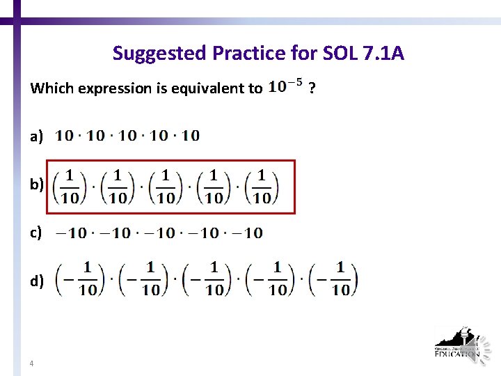 Suggested Practice for SOL 7. 1 A Which expression is equivalent to a) b)