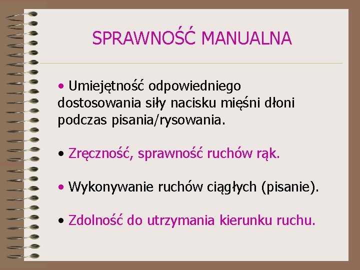 SPRAWNOŚĆ MANUALNA • Umiejętność odpowiedniego dostosowania siły nacisku mięśni dłoni podczas pisania/rysowania. • Zręczność,