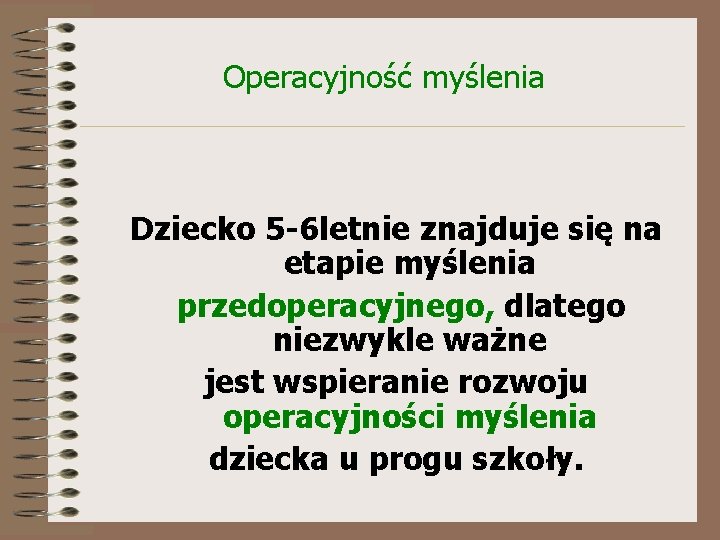 Operacyjność myślenia Dziecko 5 -6 letnie znajduje się na etapie myślenia przedoperacyjnego, dlatego niezwykle