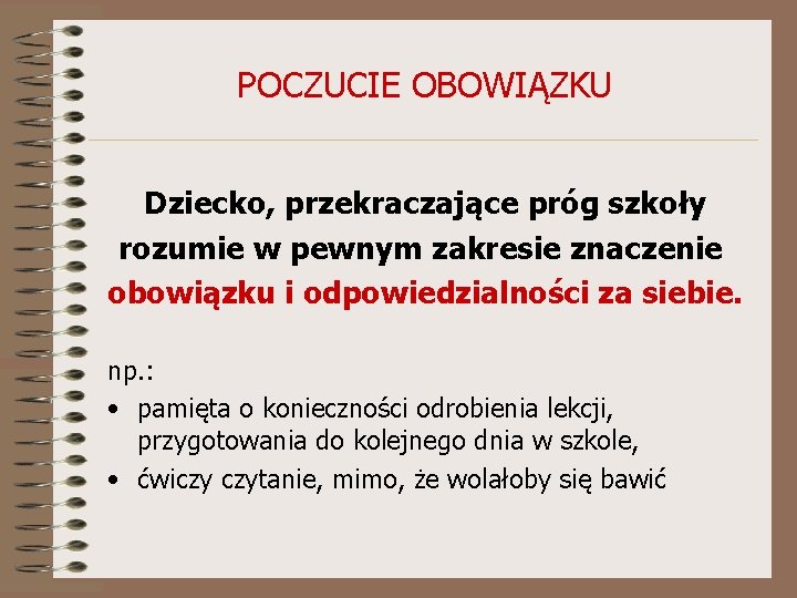 POCZUCIE OBOWIĄZKU Dziecko, przekraczające próg szkoły rozumie w pewnym zakresie znaczenie obowiązku i odpowiedzialności POCZUCIE OBOWIĄZKU Dziecko, przekraczające próg szkoły rozumie w pewnym zakresie znaczenie obowiązku i odpowiedzialności