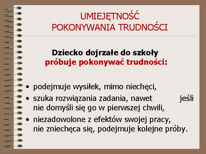 UMIEJĘTNOŚĆ POKONYWANIA TRUDNOŚCI Dziecko dojrzałe do szkoły próbuje pokonywać trudności: • podejmuje wysiłek, mimo