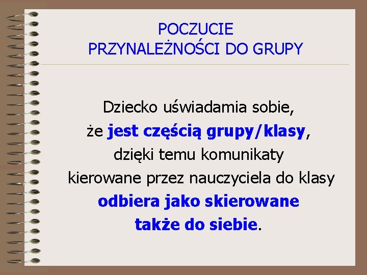 POCZUCIE PRZYNALEŻNOŚCI DO GRUPY Dziecko uświadamia sobie, że jest częścią grupy/klasy, dzięki temu komunikaty