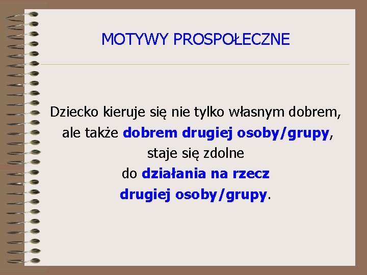 MOTYWY PROSPOŁECZNE Dziecko kieruje się nie tylko własnym dobrem, ale także dobrem drugiej osoby/grupy,