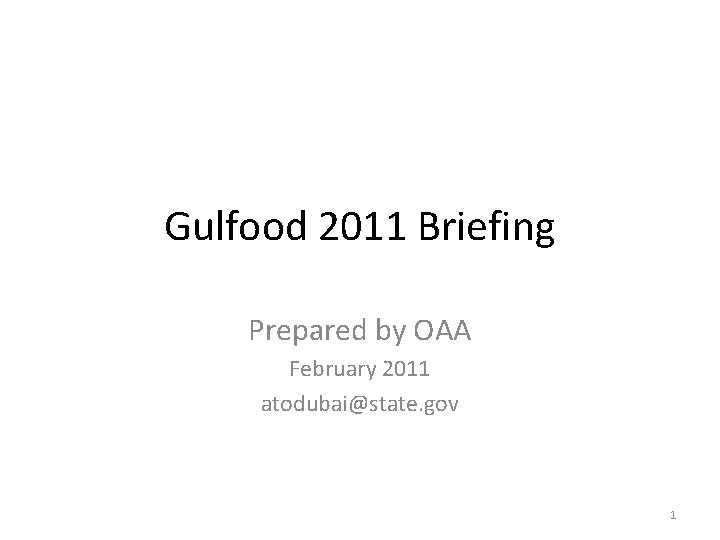 Gulfood 2011 Briefing Prepared by OAA February 2011 atodubai@state. gov 1 