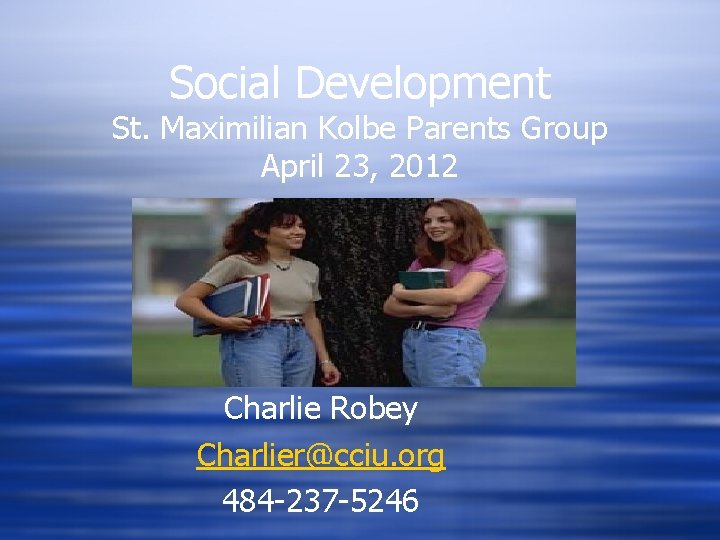 Social Development St. Maximilian Kolbe Parents Group April 23, 2012 Charlie Robey Charlier@cciu. org