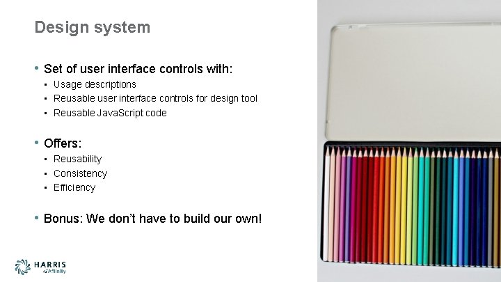 Design system • Set of user interface controls with: • Usage descriptions • Reusable