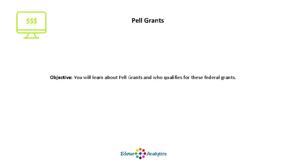 Pell Grants Objective: You will learn about Pell Grants and who qualifies for these