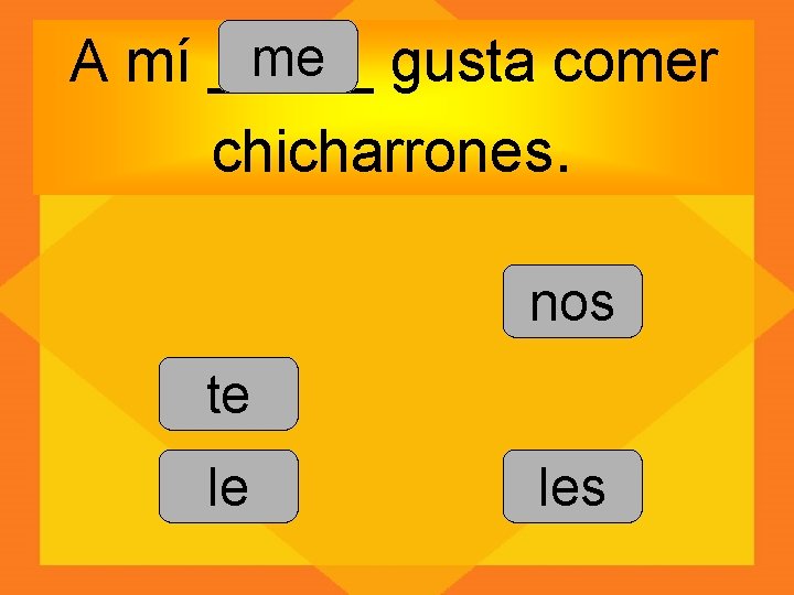 me gusta comer A mí _____ chicharrones. nos te le les 