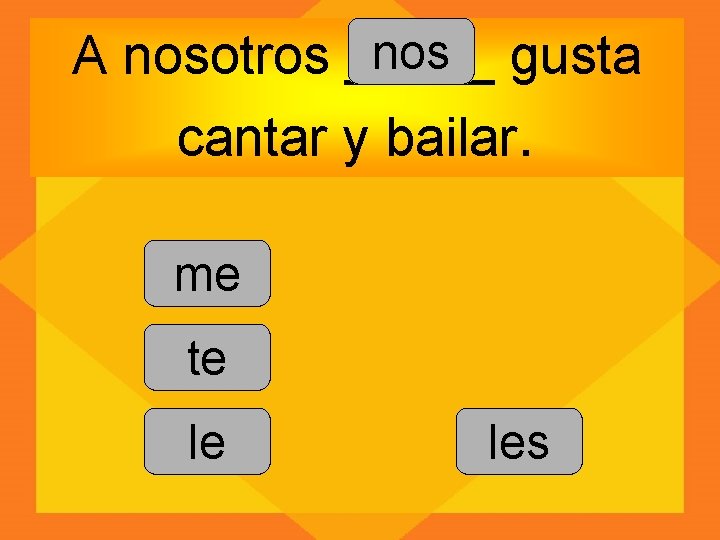 nos gusta A nosotros _____ cantar y bailar. me te le les 