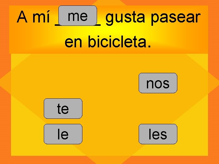 me gusta pasear A mí _____ en bicicleta. nos te le les 