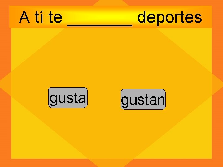 A tí te _______ deportes gustan 