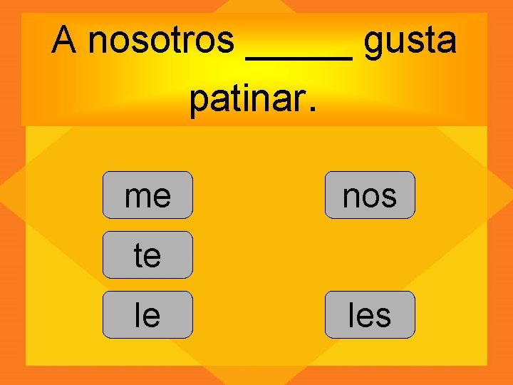 A nosotros _____ gusta patinar. me nos te le les 