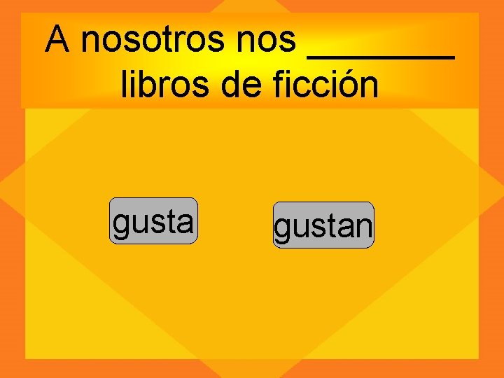 A nosotros nos _______ libros de ficción gustan 