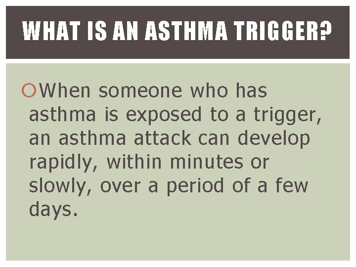 WHAT IS AN ASTHMA TRIGGER? When someone who has asthma is exposed to a