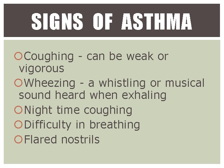 SIGNS OF ASTHMA Coughing - can be weak or vigorous Wheezing - a whistling