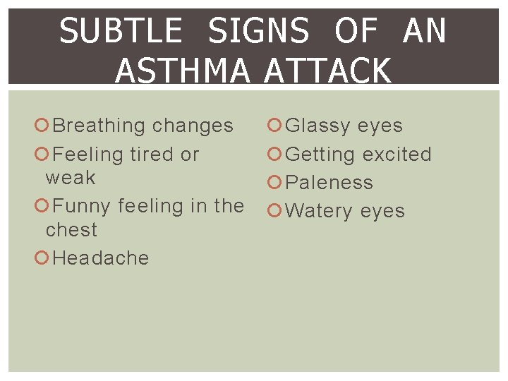 SUBTLE SIGNS OF AN ASTHMA ATTACK Breathing changes Feeling tired or weak Funny feeling