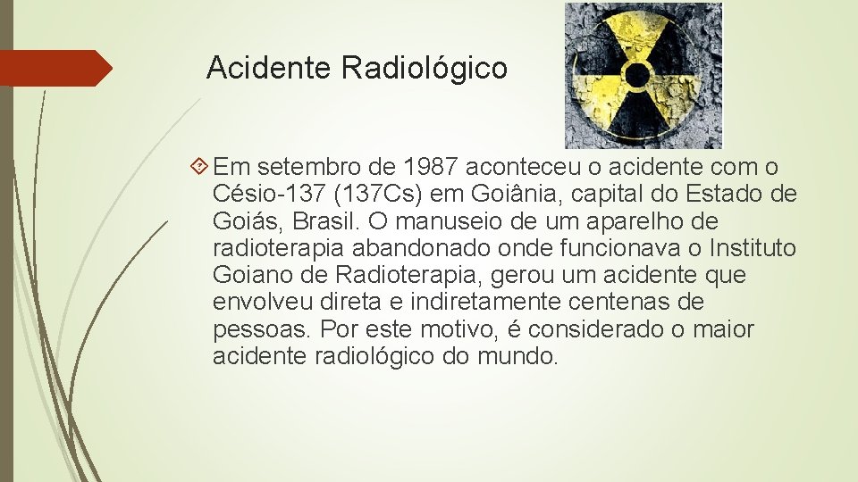 Acidente Radiológico Em setembro de 1987 aconteceu o acidente com o Césio-137 (137 Cs)