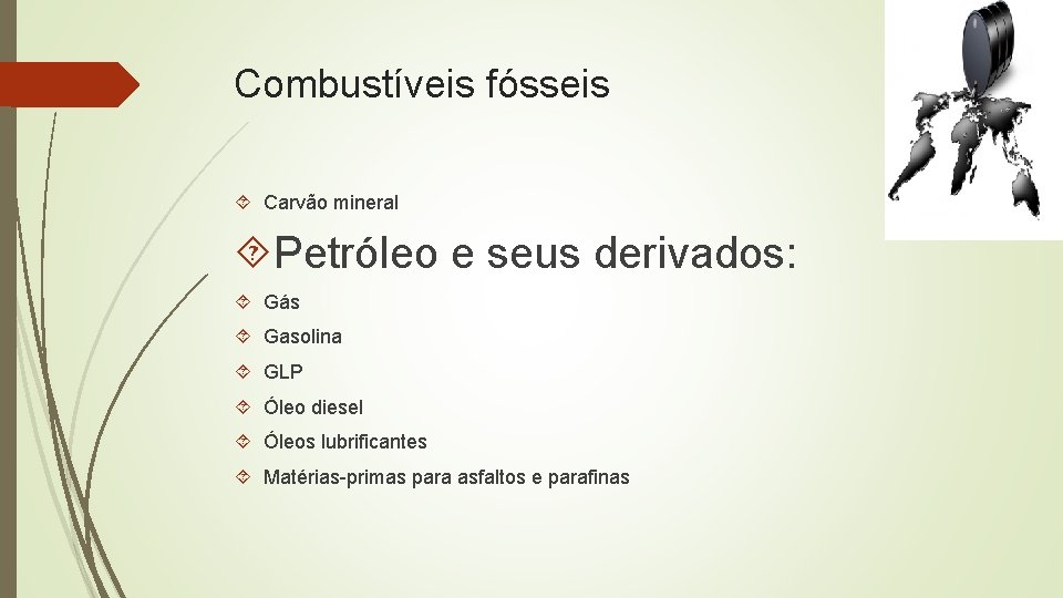 Combustíveis fósseis Carvão mineral Petróleo e seus derivados: Gás Gasolina GLP Óleo diesel Óleos