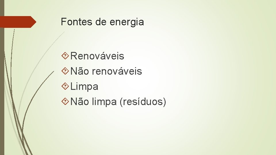 Fontes de energia Renováveis Não renováveis Limpa Não limpa (resíduos) 