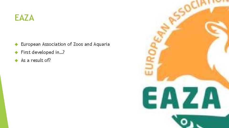 EAZA European Association of Zoos and Aquaria First developed in…? As a result of?