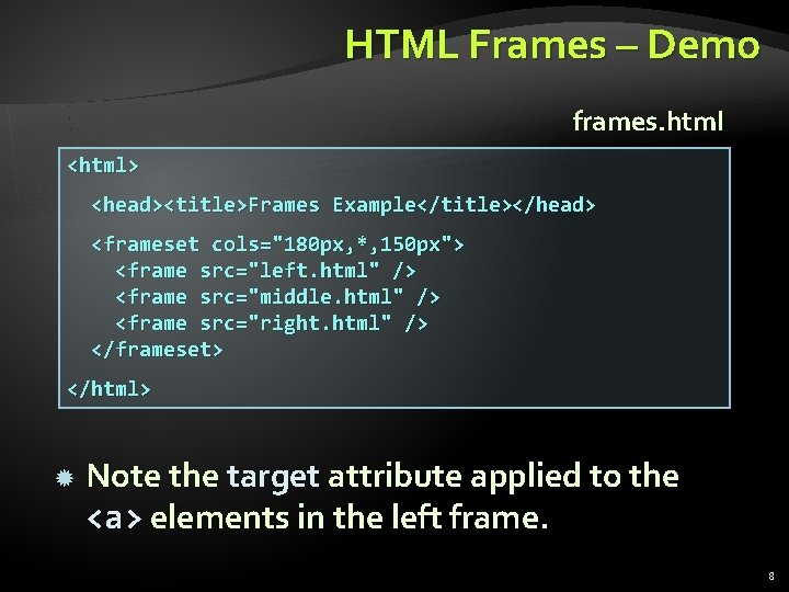 HTML Frames – Demo frames. html <html> <head><title>Frames Example</title></head> <frameset cols="180 px, *, 150