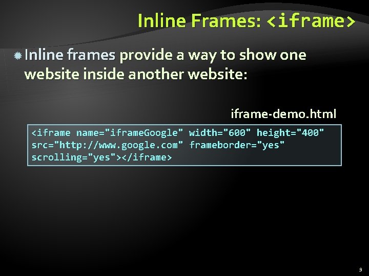 Inline Frames: <iframe> Inline frames provide a way to show one website inside another