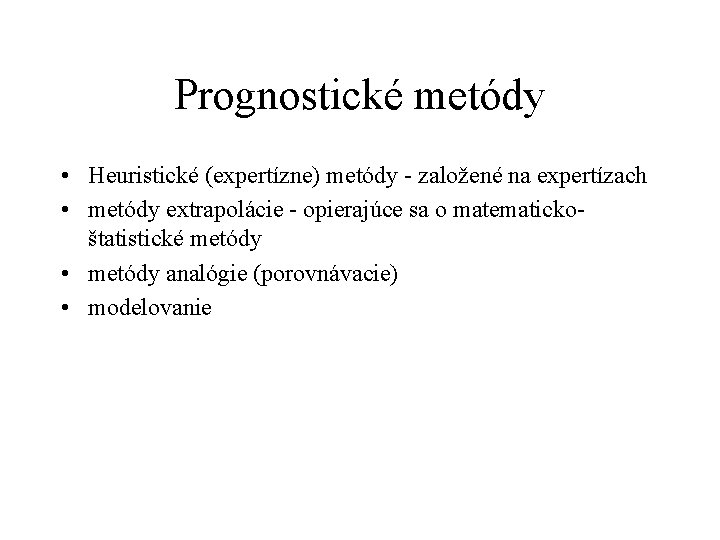 Prognostické metódy • Heuristické (expertízne) metódy - založené na expertízach • metódy extrapolácie -