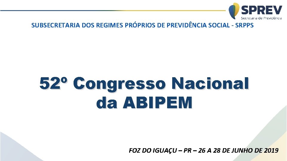 SUBSECRETARIA DOS REGIMES PRÓPRIOS DE PREVIDÊNCIA SOCIAL - SRPPS 52º Congresso Nacional da ABIPEM