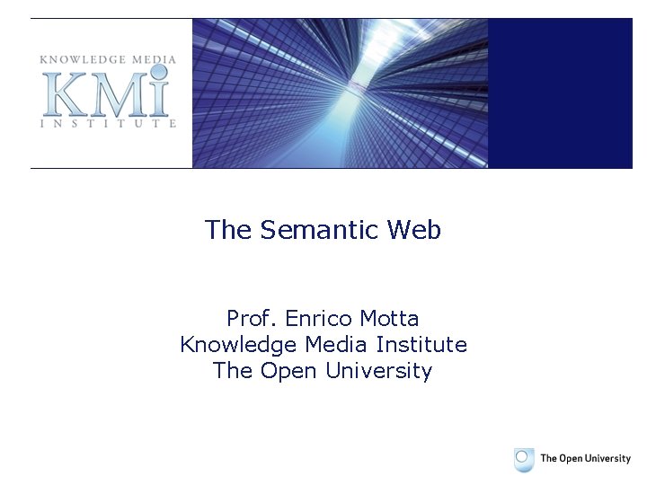The Semantic Web Prof. Enrico Motta Knowledge Media Institute The Open University 