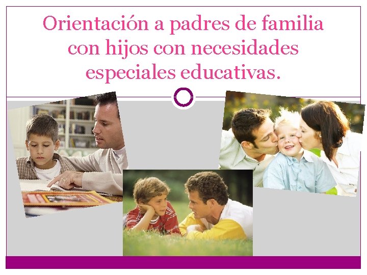 Orientación a padres de familia con hijos con necesidades especiales educativas. 