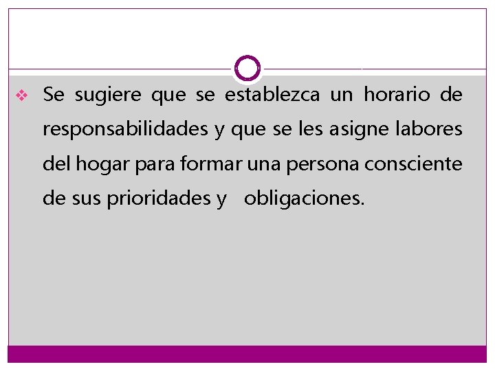 v Se sugiere que se establezca un horario de responsabilidades y que se les