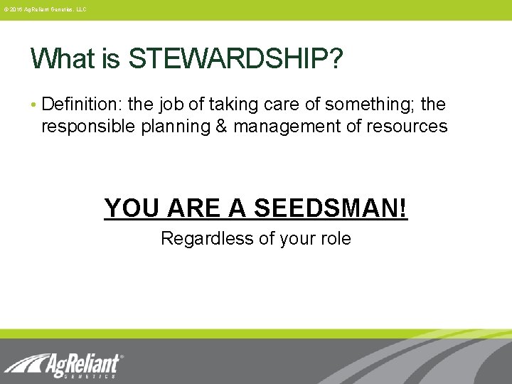 © 2016 Ag. Reliant Genetics, LLC What is STEWARDSHIP? • Definition: the job of