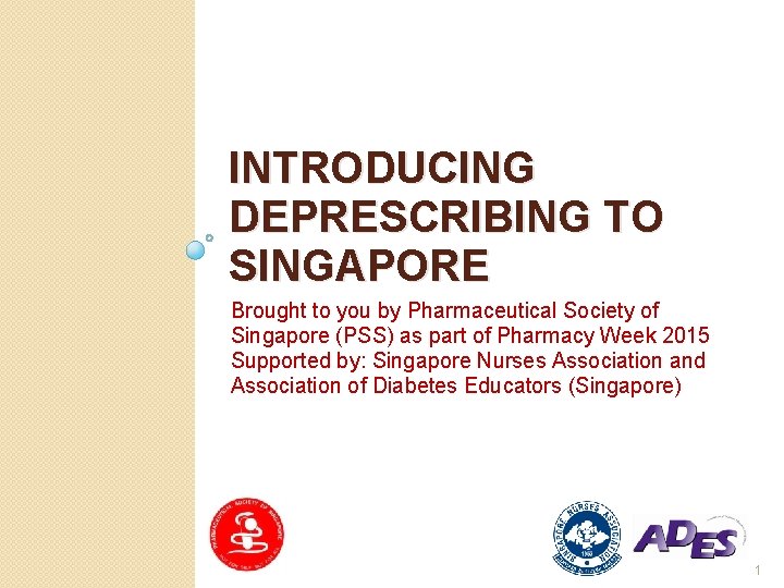 INTRODUCING DEPRESCRIBING TO SINGAPORE Brought to you by Pharmaceutical Society of Singapore (PSS) as