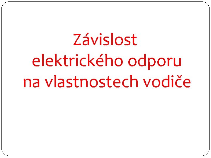 Závislost elektrického odporu na vlastnostech vodiče 
