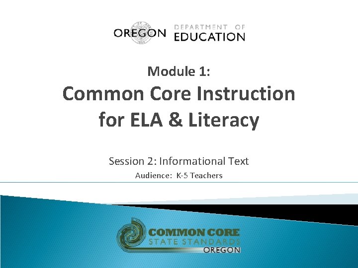 Module 1: Common Core Instruction for ELA & Literacy Session 2: Informational Text Audience: