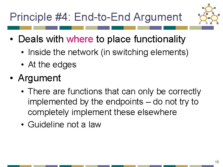 Principle #4: End-to-End Argument • Deals with where to place functionality • Inside the