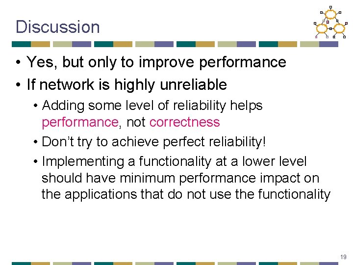 Discussion • Yes, but only to improve performance • If network is highly unreliable