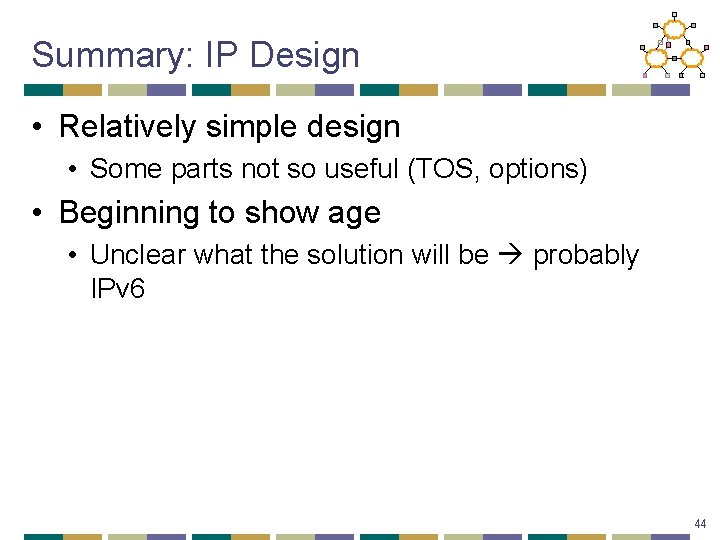 Summary: IP Design • Relatively simple design • Some parts not so useful (TOS,