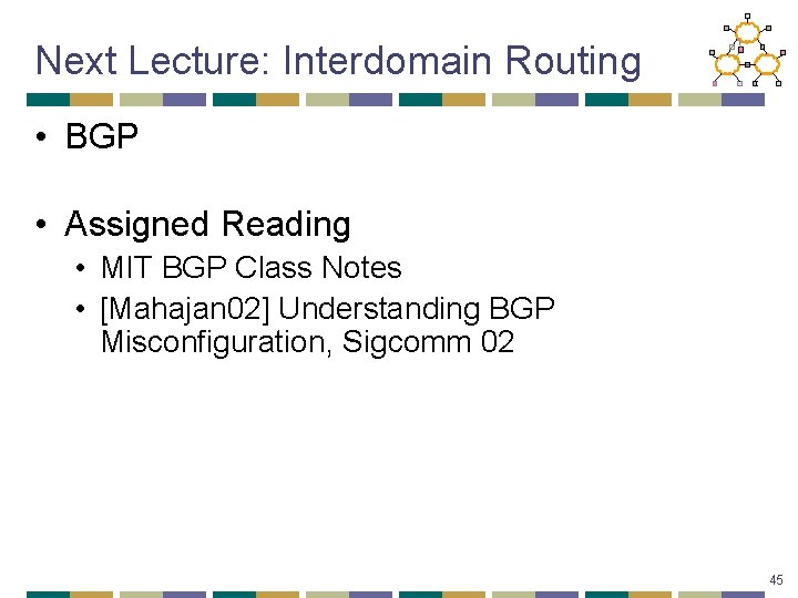 Next Lecture: Interdomain Routing • BGP • Assigned Reading • MIT BGP Class Notes