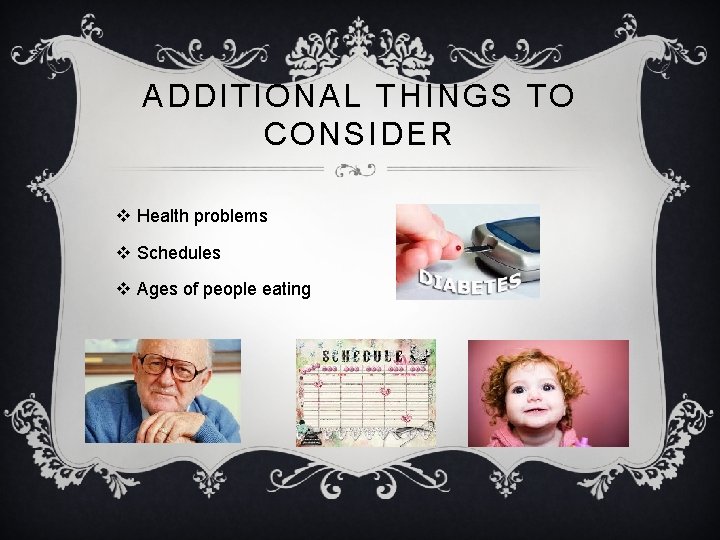 ADDITIONAL THINGS TO CONSIDER v Health problems v Schedules v Ages of people eating