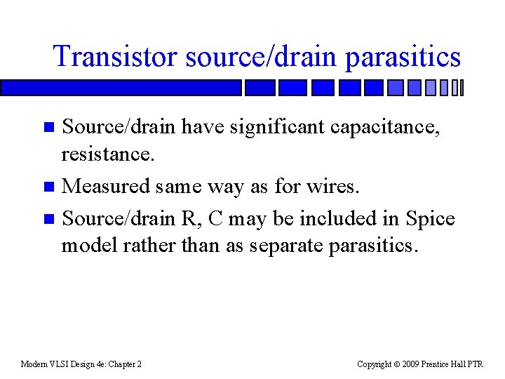 Transistor source/drain parasitics Source/drain have significant capacitance, resistance. n Measured same way as for