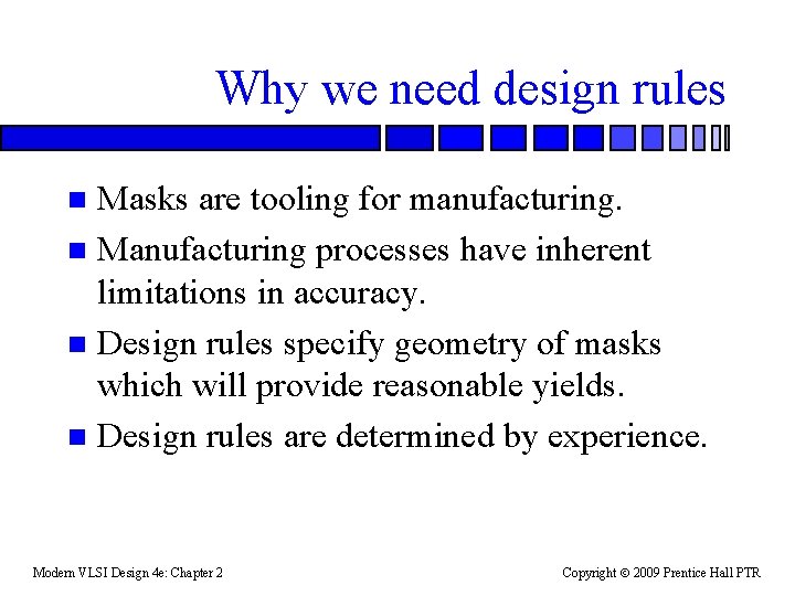 Why we need design rules Masks are tooling for manufacturing. n Manufacturing processes have