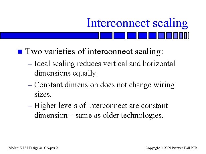 Interconnect scaling n Two varieties of interconnect scaling: – Ideal scaling reduces vertical and