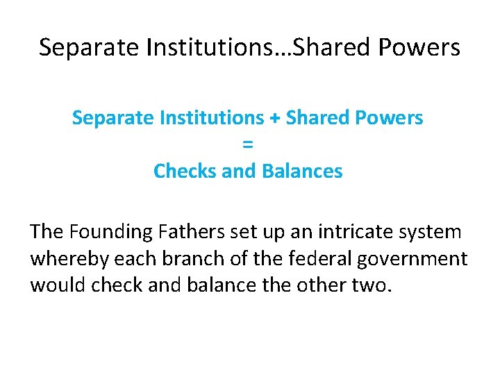 Separate Institutions…Shared Powers Separate Institutions + Shared Powers = Checks and Balances The Founding