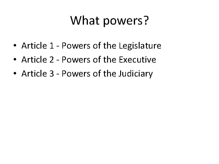 What powers? • Article 1 - Powers of the Legislature • Article 2 -