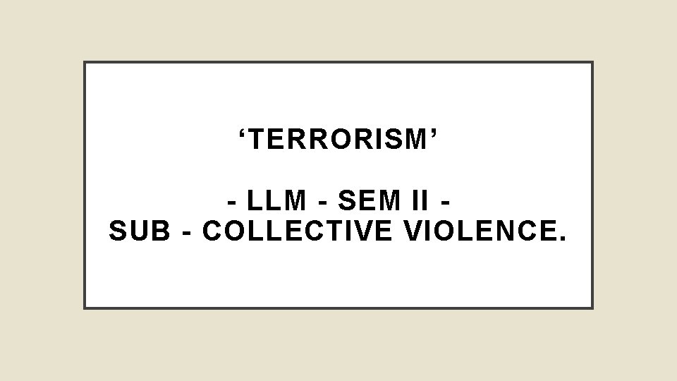 ‘TERRORISM’ - LLM - SEM II SUB - COLLECTIVE VIOLENCE. 