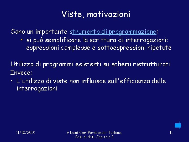 Viste, motivazioni Sono un importante strumento di programmazione: • si può semplificare la scrittura