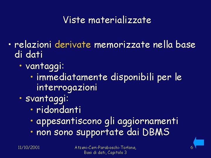 Viste materializzate • relazioni derivate memorizzate nella base di dati • vantaggi: • immediatamente