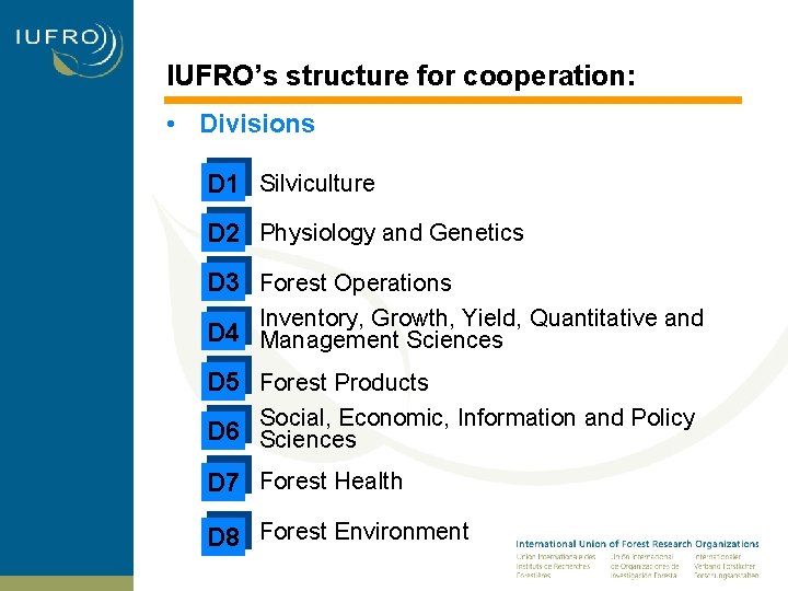 IUFRO’s structure for cooperation: • Divisions D 1 Silviculture D 2 Physiology and Genetics