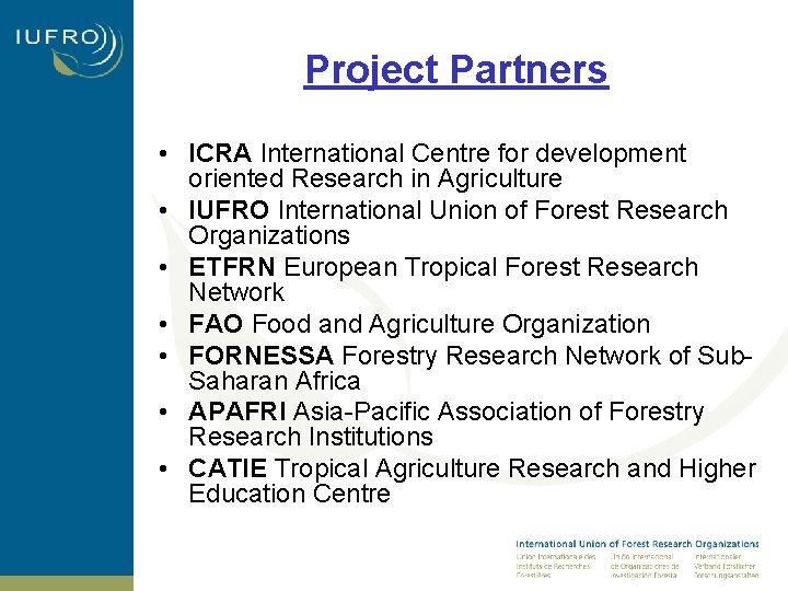 Project Partners • ICRA International Centre for development oriented Research in Agriculture • IUFRO